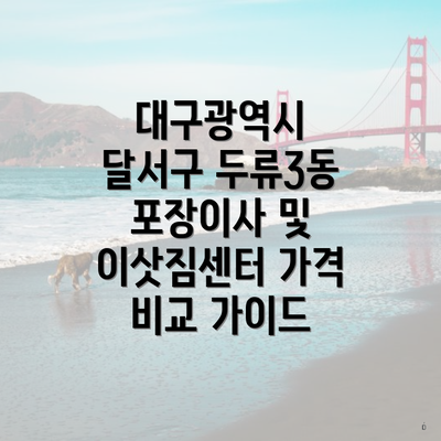 대구광역시 달서구 두류3동 포장이사 및 이삿짐센터 가격 비교 가이드