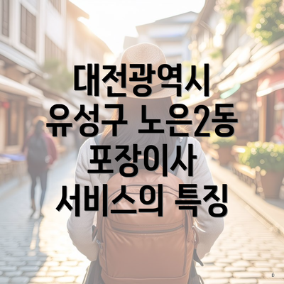 대전광역시 유성구 노은2동 포장이사 서비스의 특징