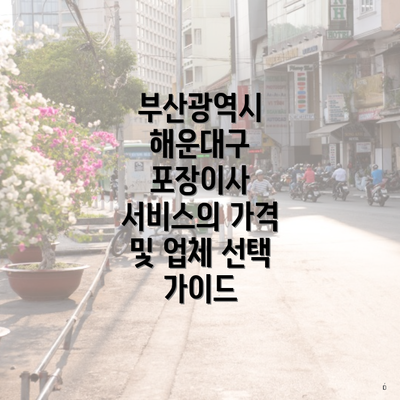 부산광역시 해운대구 포장이사 서비스의 가격 및 업체 선택 가이드