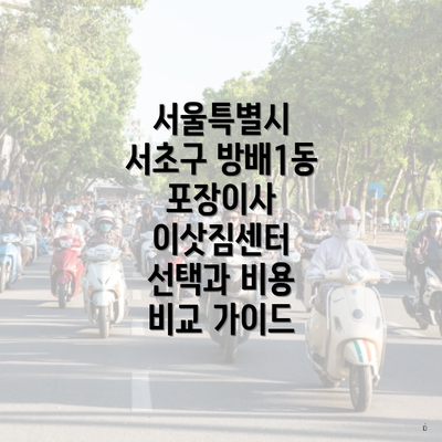 서울특별시 서초구 방배1동 포장이사 이삿짐센터 선택과 비용 비교 가이드