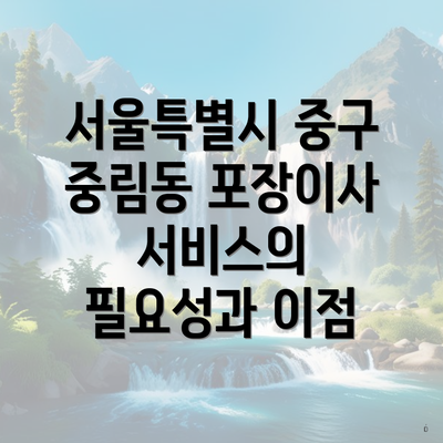 서울특별시 중구 중림동 포장이사 서비스의 필요성과 이점