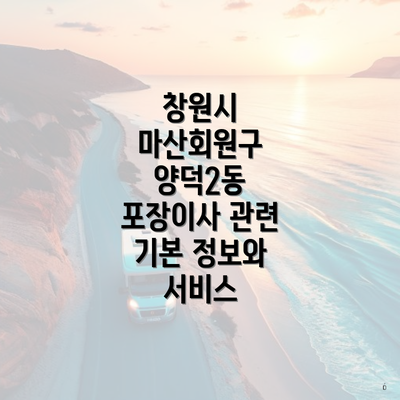 창원시 마산회원구 양덕2동 포장이사 관련 기본 정보와 서비스