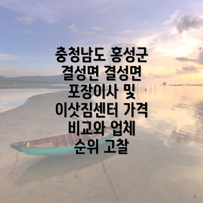충청남도 홍성군 결성면 결성면 포장이사 및 이삿짐센터 가격 비교와 업체 순위 고찰