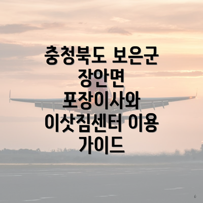 충청북도 보은군 장안면 포장이사와 이삿짐센터 이용 가이드