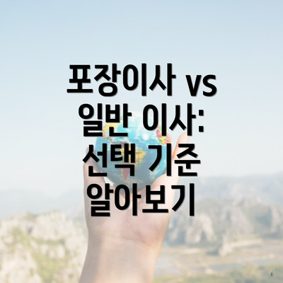 포장이사 vs 일반 이사: 선택 기준 알아보기