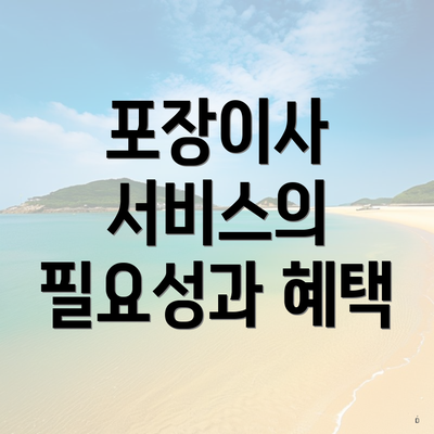 포장이사 서비스의 필요성과 혜택