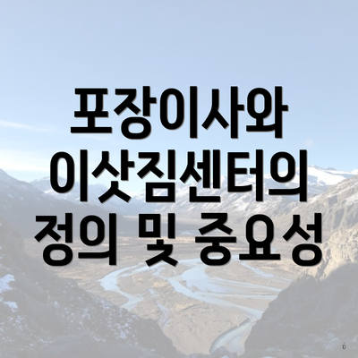 포장이사와 이삿짐센터의 정의 및 중요성