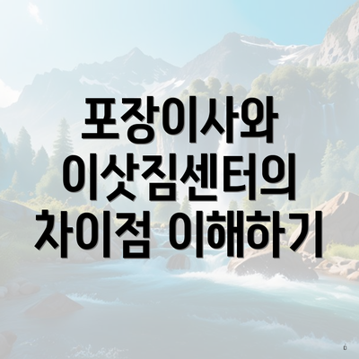 포장이사와 이삿짐센터의 차이점 이해하기