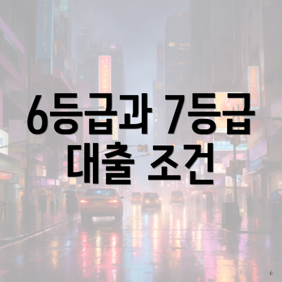 6등급과 7등급 대출 조건