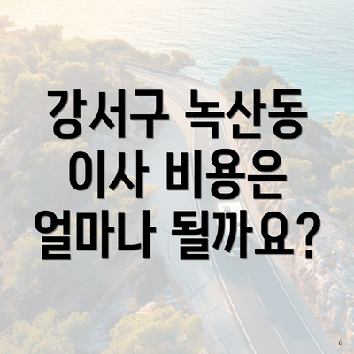 강서구 녹산동 이사 비용은 얼마나 될까요?