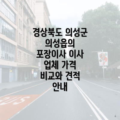 경상북도 의성군 의성읍의 포장이사 이사 업체 가격 비교와 견적 안내