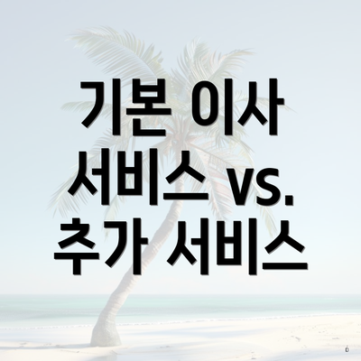 기본 이사 서비스 vs. 추가 서비스