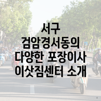 서구 검암경서동의 다양한 포장이사 이삿짐센터 소개