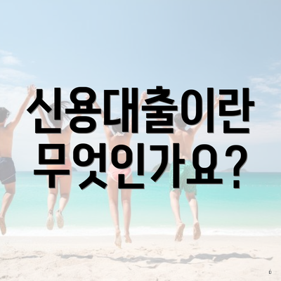 신용대출이란 무엇인가요?