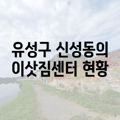 유성구 신성동의 이삿짐센터 현황