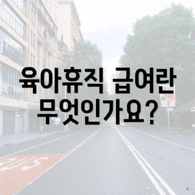 육아휴직 급여란 무엇인가요?