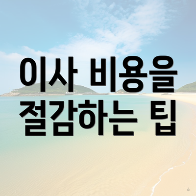 이사 비용을 절감하는 팁