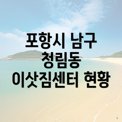 포항시 남구 청림동 이삿짐센터 현황