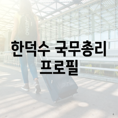 한덕수 국무총리 프로필