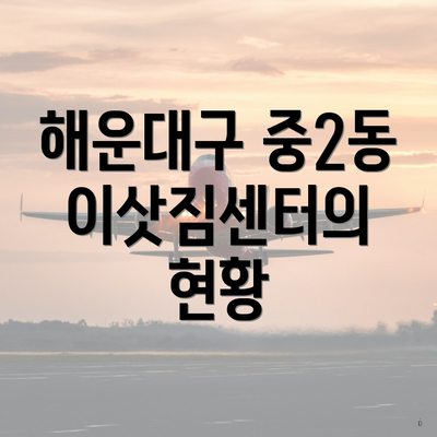 해운대구 중2동 이삿짐센터의 현황